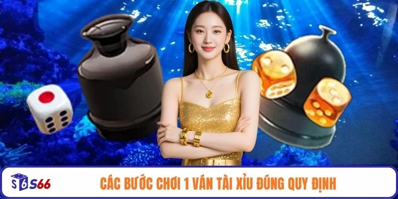 Các bước chơi 1 ván Tài Xỉu đúng quy định