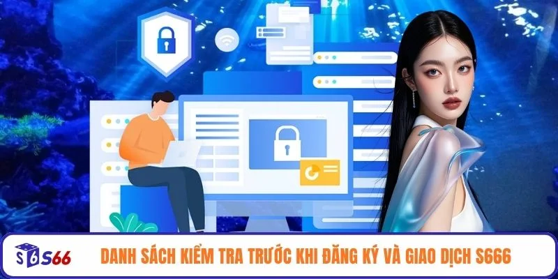 Danh sách kiểm tra trước khi đăng ký và giao dịch S666