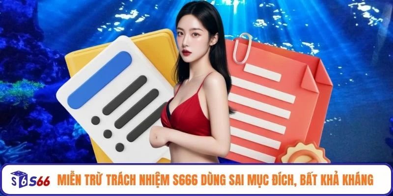 Miễn trừ trách nhiệm S666 dùng sai mục đích, bất khả kháng
