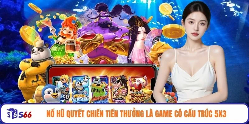 Nổ hũ Quyết Chiến Tiền Thưởng là game có cấu trúc 5x3