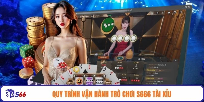 Quy trình vận hành trò chơi S666 tài xỉu