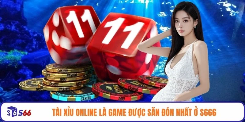 Tài Xỉu online là game được săn đón nhất ở S666