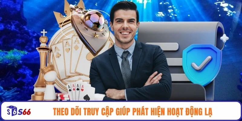 Theo dõi truy cập giúp phát hiện hoạt động lạ