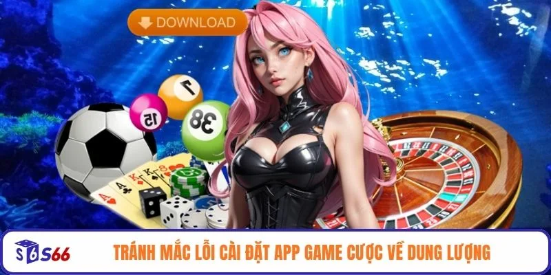Tránh mắc lỗi cài đặt app game cược về dung lượng